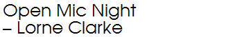 Open Mic Night – Lorne Clarke