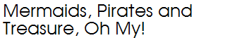 Mermaids, Pirates and Treasure, Oh My! 